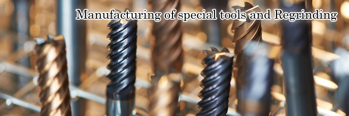 Manufacturing of special tools and Regrinding